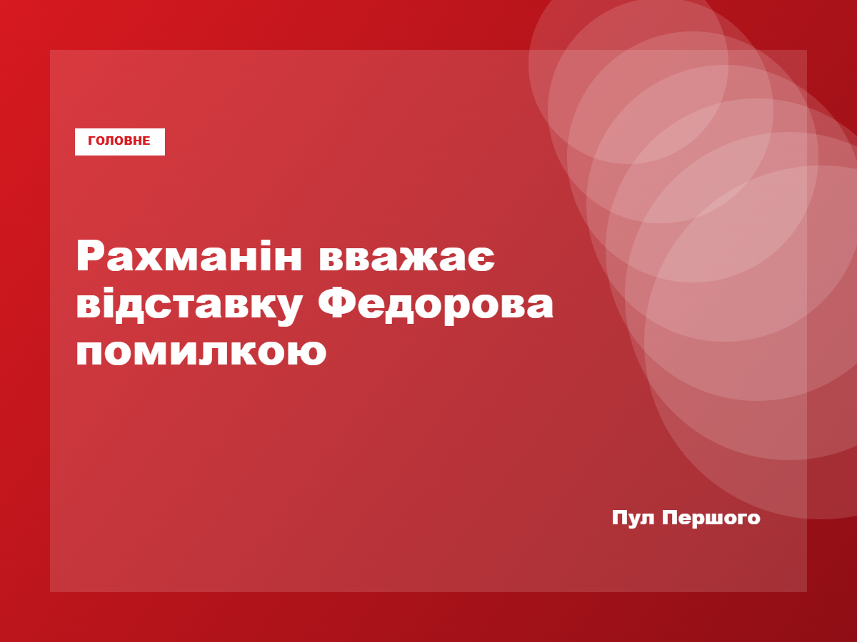 Сергій Рахманін заявив, що відставка Михайла Федорова була помилкою