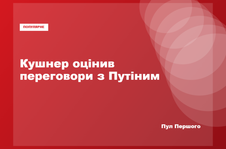 Джаред Кушнер прокоментував переговори з Володимиром Путіним у Москві